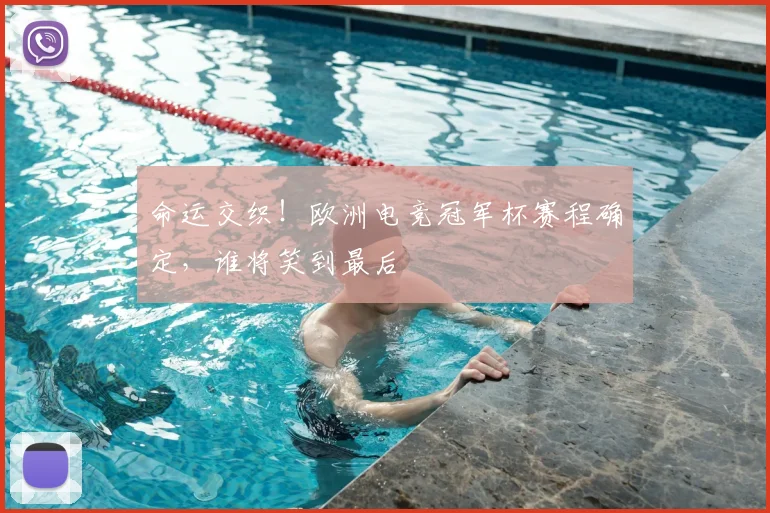 命运交织！欧洲电竞冠军杯赛程确定，谁将笑到最后
