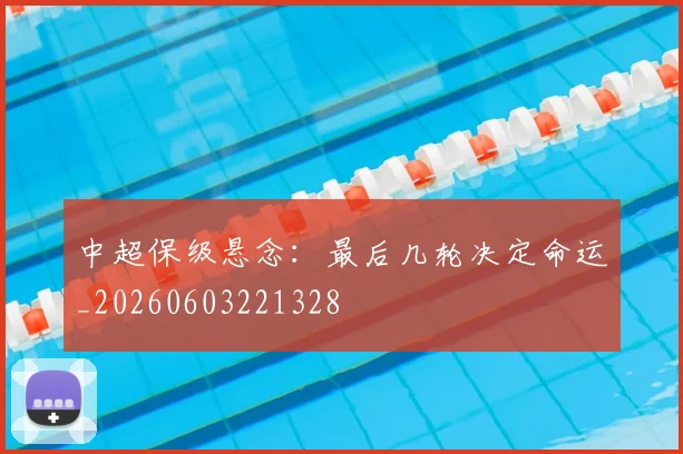 中超保级悬念:最后几轮决定命运_20260603221328