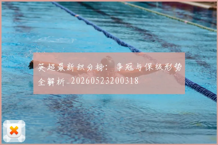英超最新积分榜：争冠与保级形势全解析_20260523200318